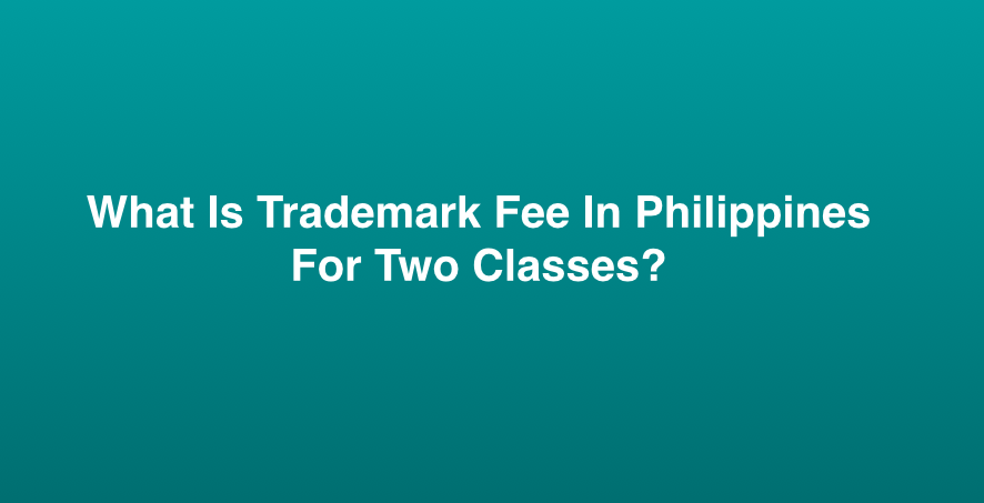 What Is Trademark Fee In Philippines For Two Classes?