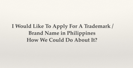 I Would Like To Apply For A Trademark, Brand Name in Philippines How We Could Do About It?