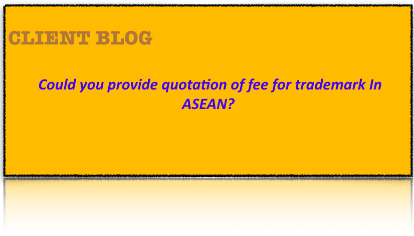 CLIENT BLOG: Could you provide quotation of fee for trademark In ASEAN?