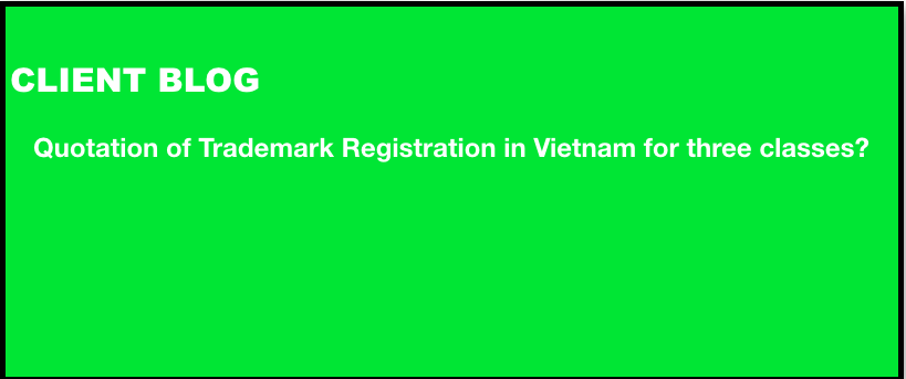 Client Blog: Quotation of Trademark Registration in Vietnam for three classes, trademark fee in Vietnam