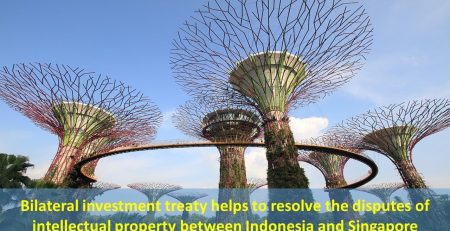 Bilateral investment treaty helps to resolve the disputes of intellectual property between Indonesia and Singapore