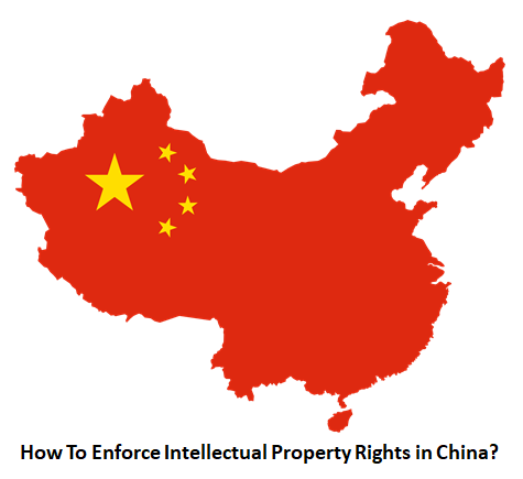 How To Enforce Intellectual Property Rights in China?